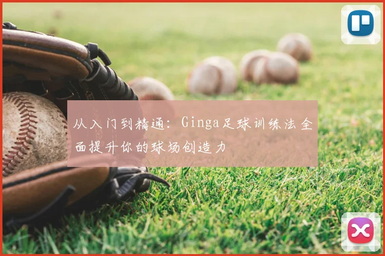 从入门到精通:Ginga足球训练法全面提升你的球场创造力