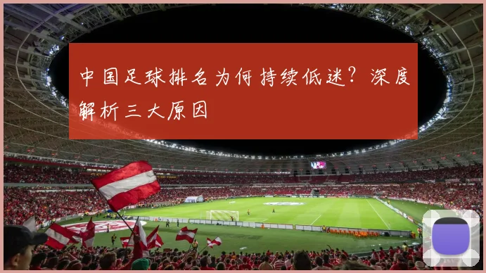 中国足球排名为何持续低迷?深度解析三大原因